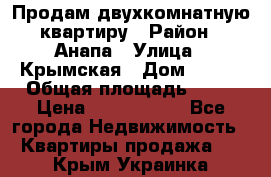 Продам двухкомнатную квартиру › Район ­ Анапа › Улица ­ Крымская › Дом ­ 171 › Общая площадь ­ 53 › Цена ­ 5 800 000 - Все города Недвижимость » Квартиры продажа   . Крым,Украинка
